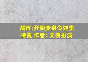 都市:开局变身令迦奥特曼 作者: 天榜扮演